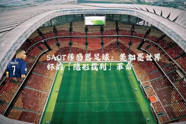 SAOT传感器足球：美加墨世界杯的「隐形裁判」革命