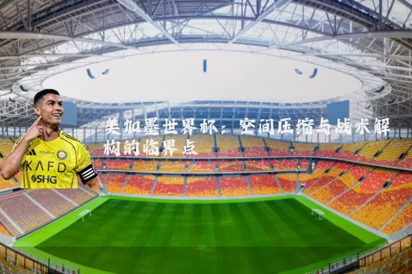 美加墨世界杯：空间压缩与战术解构的临界点